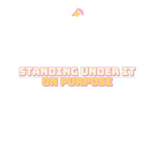 standing under it on purpose