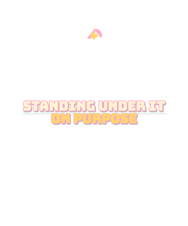 standing under it on purpose