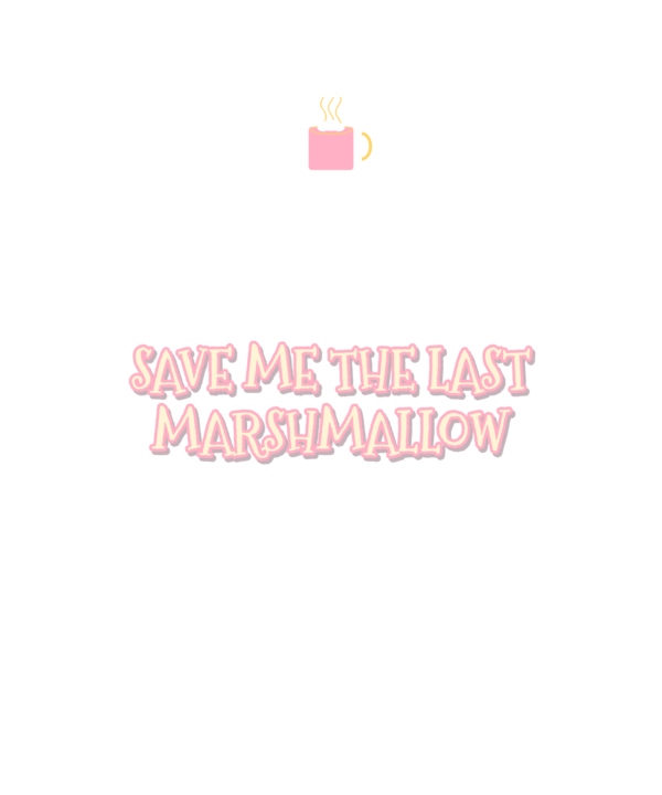 save me the last marshmallow