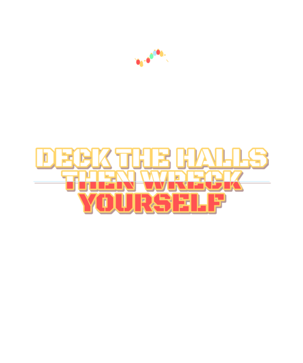 deck the halls then wreck yourself