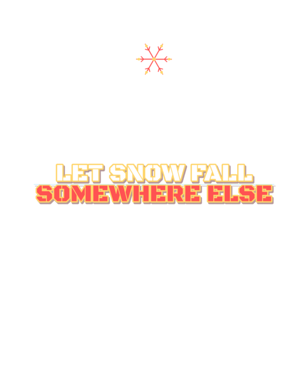 let snow fall somewhere else