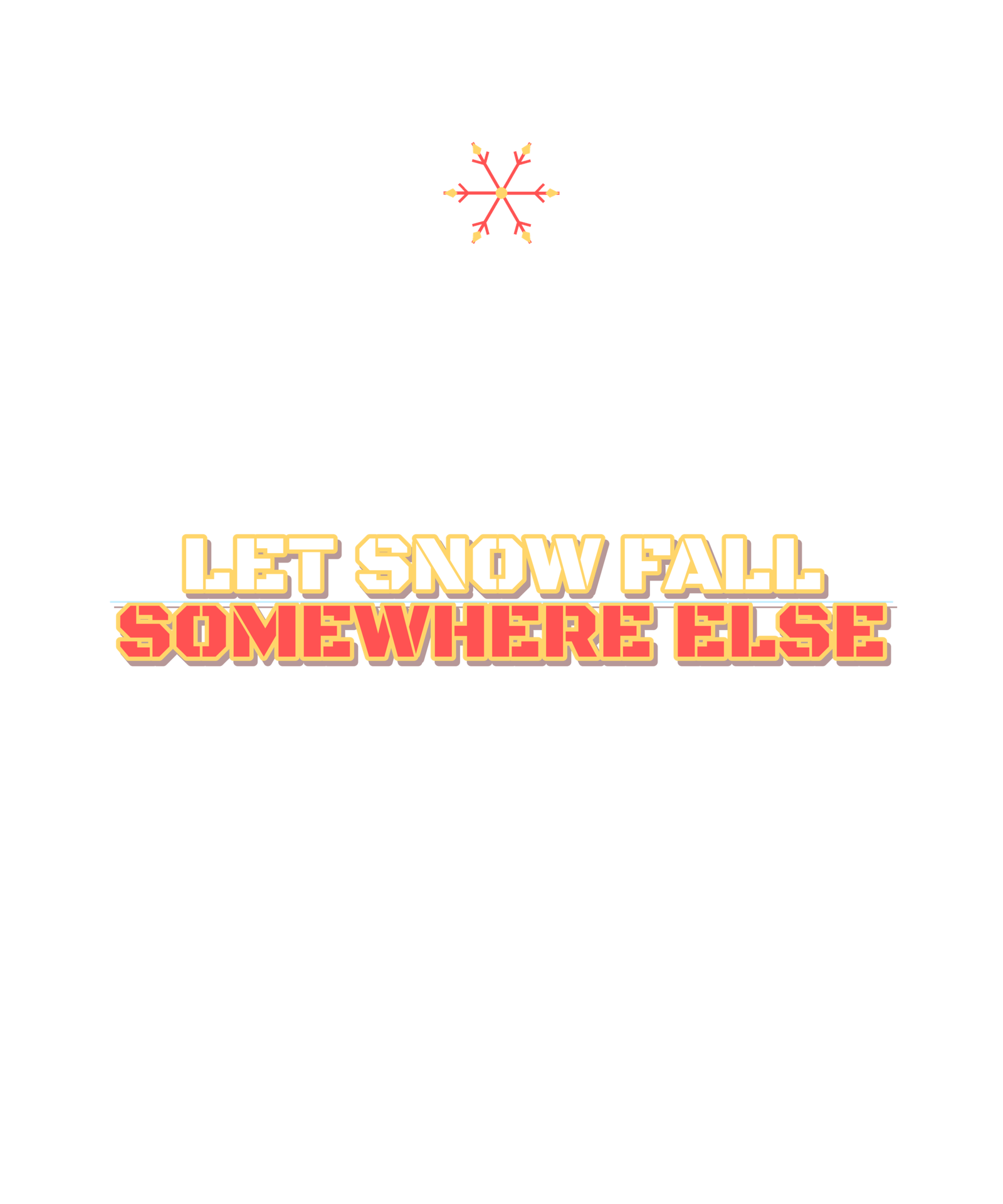 let snow fall somewhere else let snow fall somewhere else