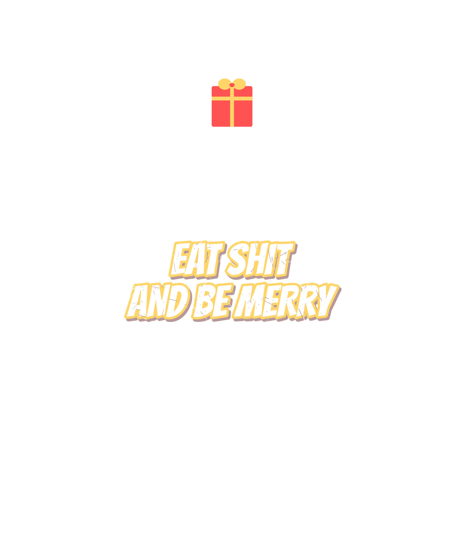 eat shit and be merry eat shit and be merry