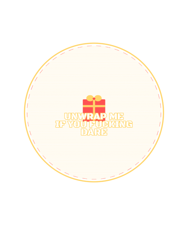 unwrap me if you fucking dare