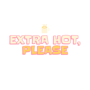 extra hot, please
