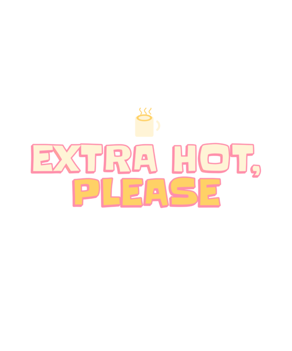 extra hot, please