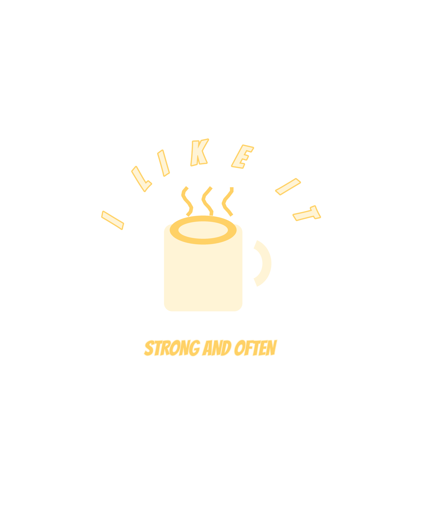 i like it strong and often i like it strong and often