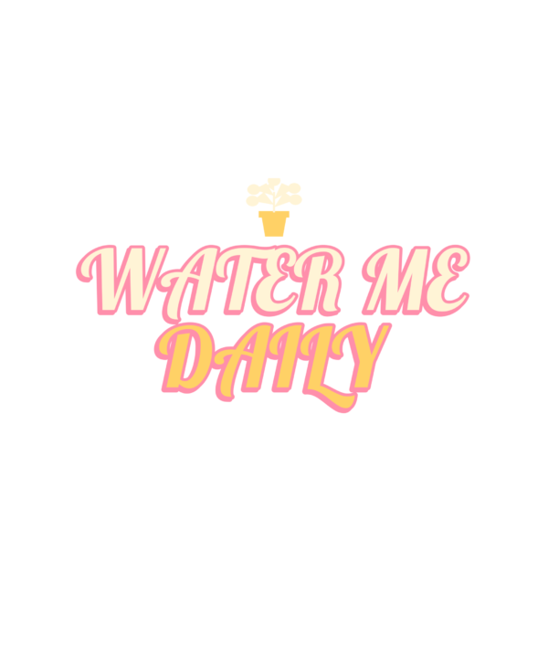 water me daily