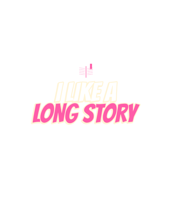 i like a long story