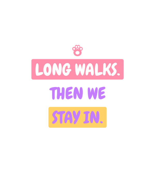 long walks. then we stay in.