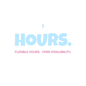 flexible hours. open availability.