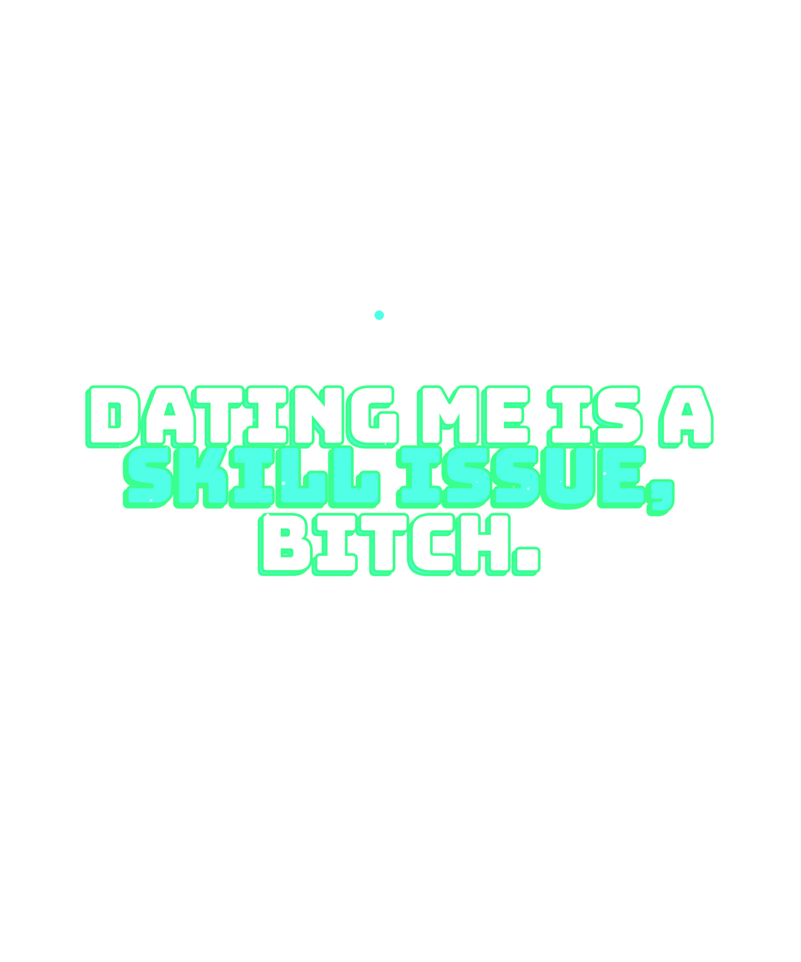 dating me is a skill issue, bitch. dating me is a skill issue, bitch.