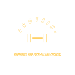 protein, profanity, and fuck all life choices.