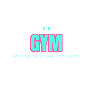 gym hair. don't care. fuck around.