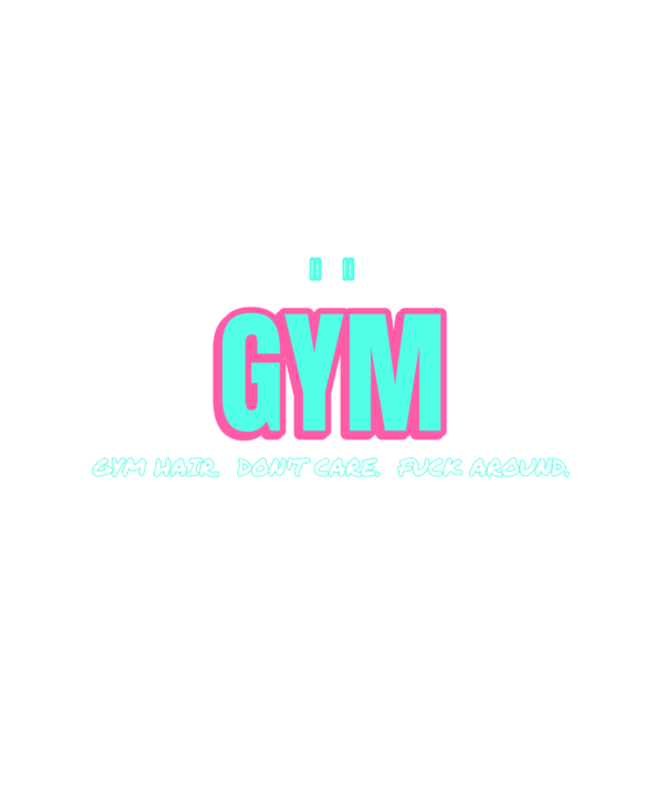 gym hair. don't care. fuck around.