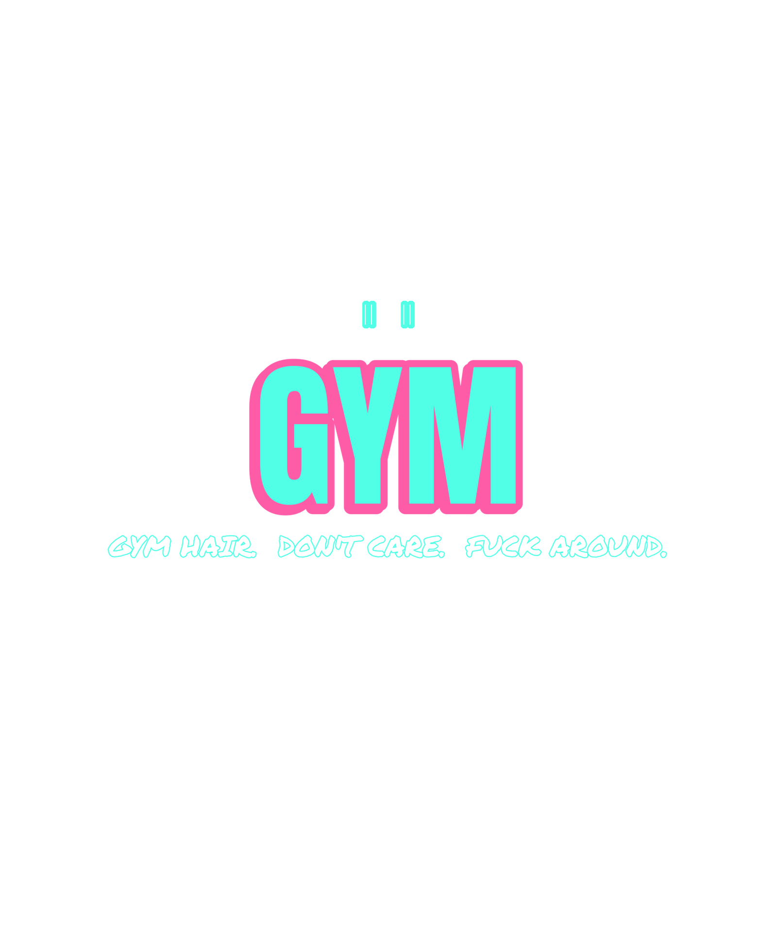 gym hair. don't care. fuck around. gym hair. don't care. fuck around.