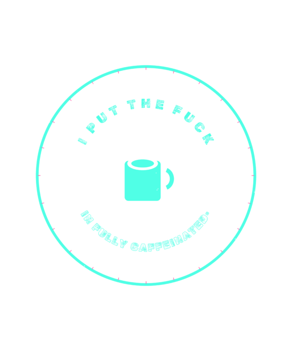 i put the fuck in fully caffeinated.