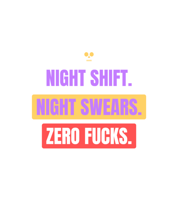 night shift. night swears. zero fucks.