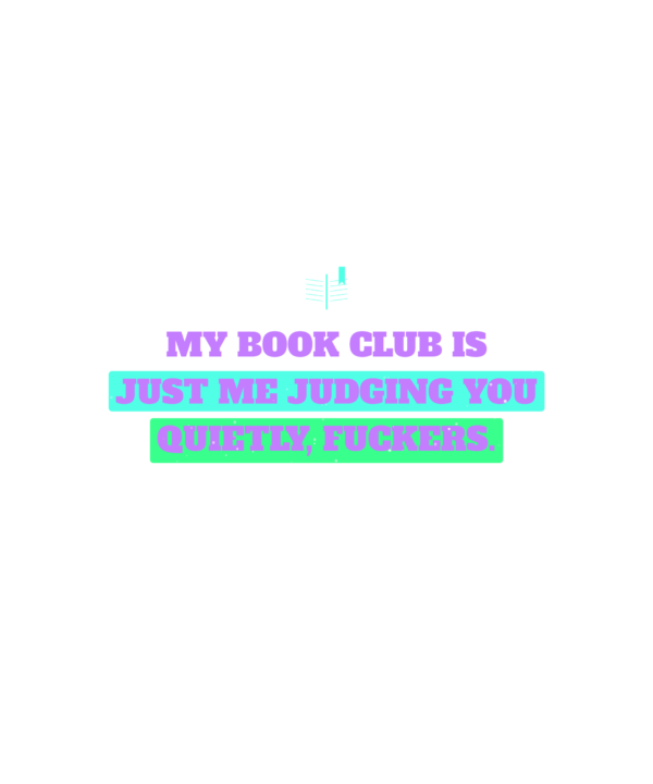 my book club is just me judging you quietly, fuckers.