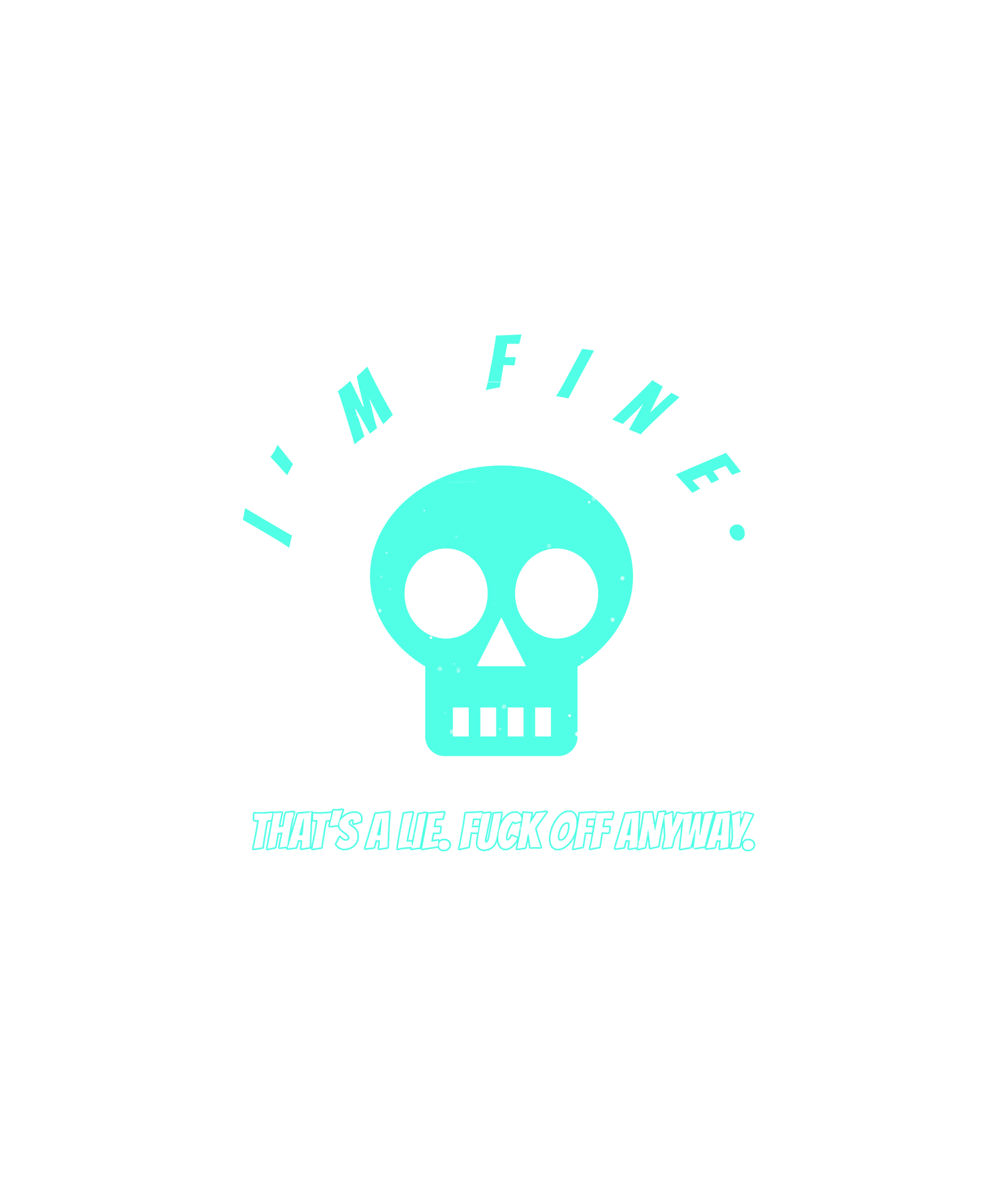 i'm fine. that's a lie. fuck off anyway. i'm fine. that's a lie. fuck off anyway.