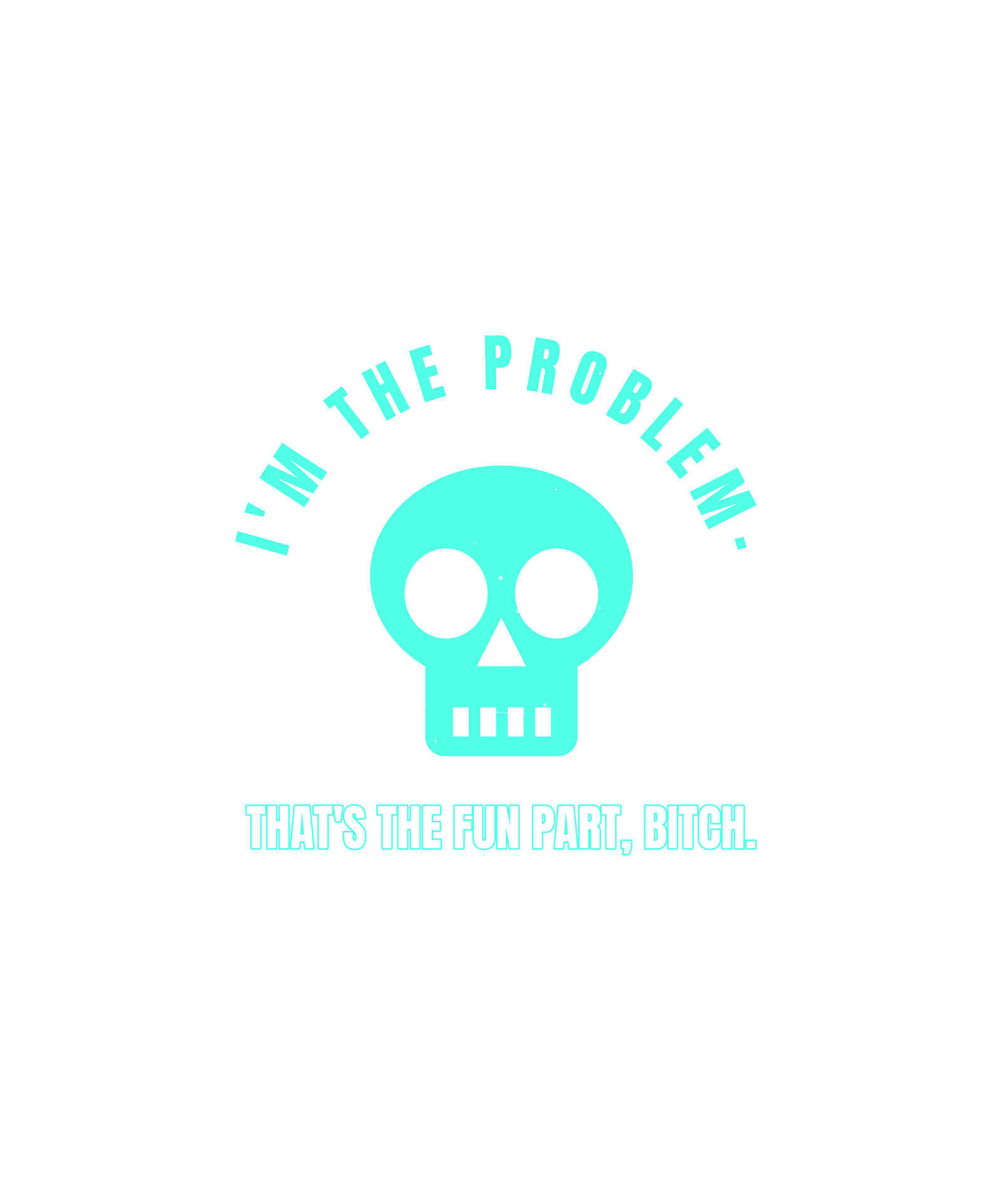 i'm the problem. that's the fun part, bitch. i'm the problem. that's the fun part, bitch.