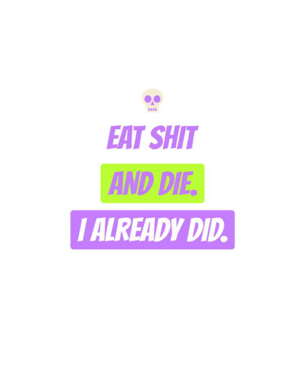eat shit and die. i already did.