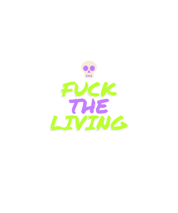 fuck the living