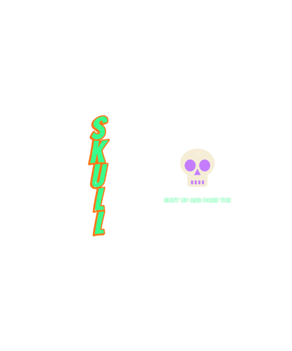 shut up and pass the skull