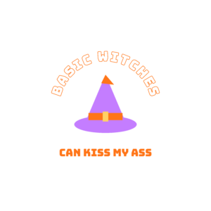 basic witches can kiss my ass