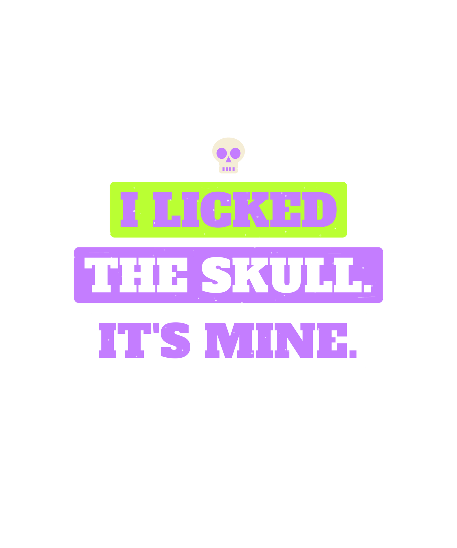 i licked the skull. it's mine. i licked the skull. it's mine.