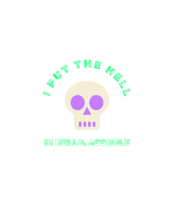 i put the hell in hello, asshole