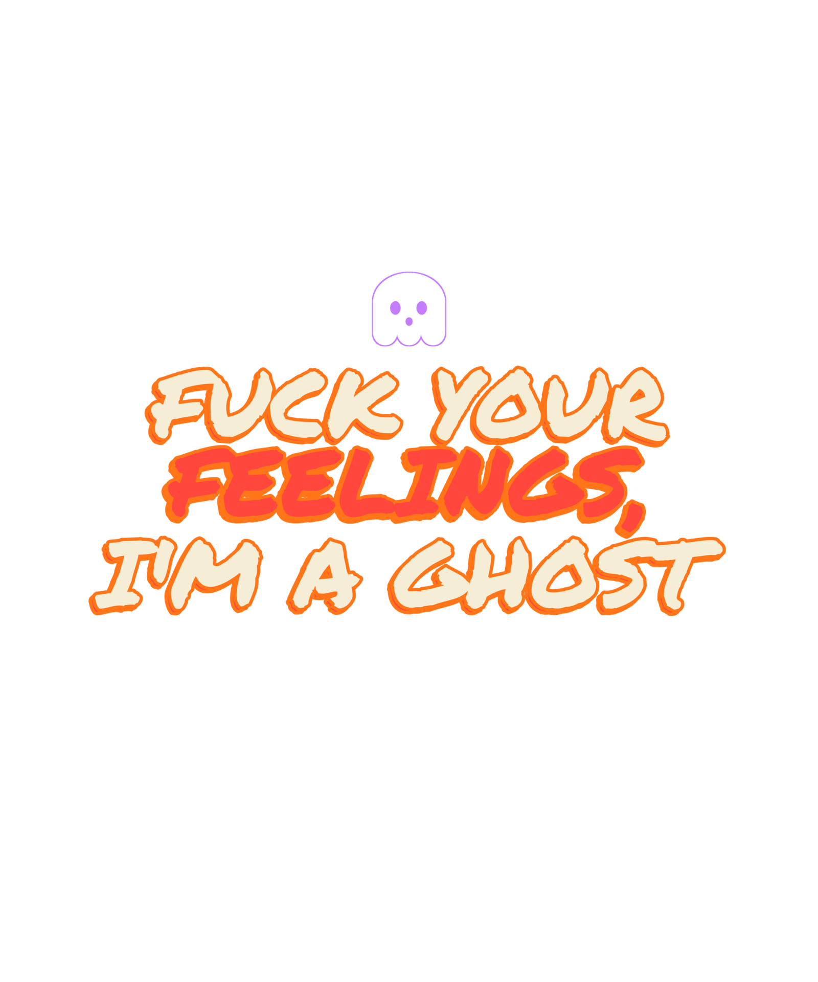 fuck your feelings, i'm a ghost fuck your feelings, i'm a ghost