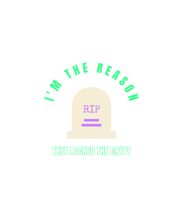 i'm the reason they locked the crypt