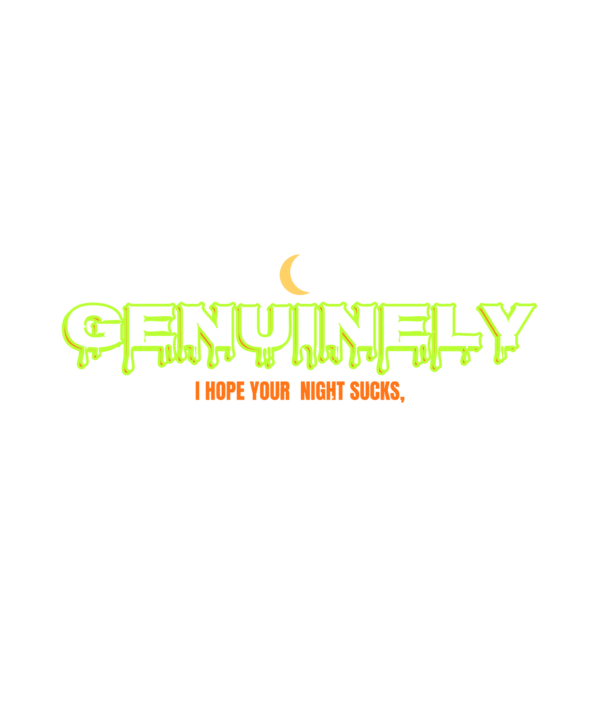 i hope your night sucks, genuinely
