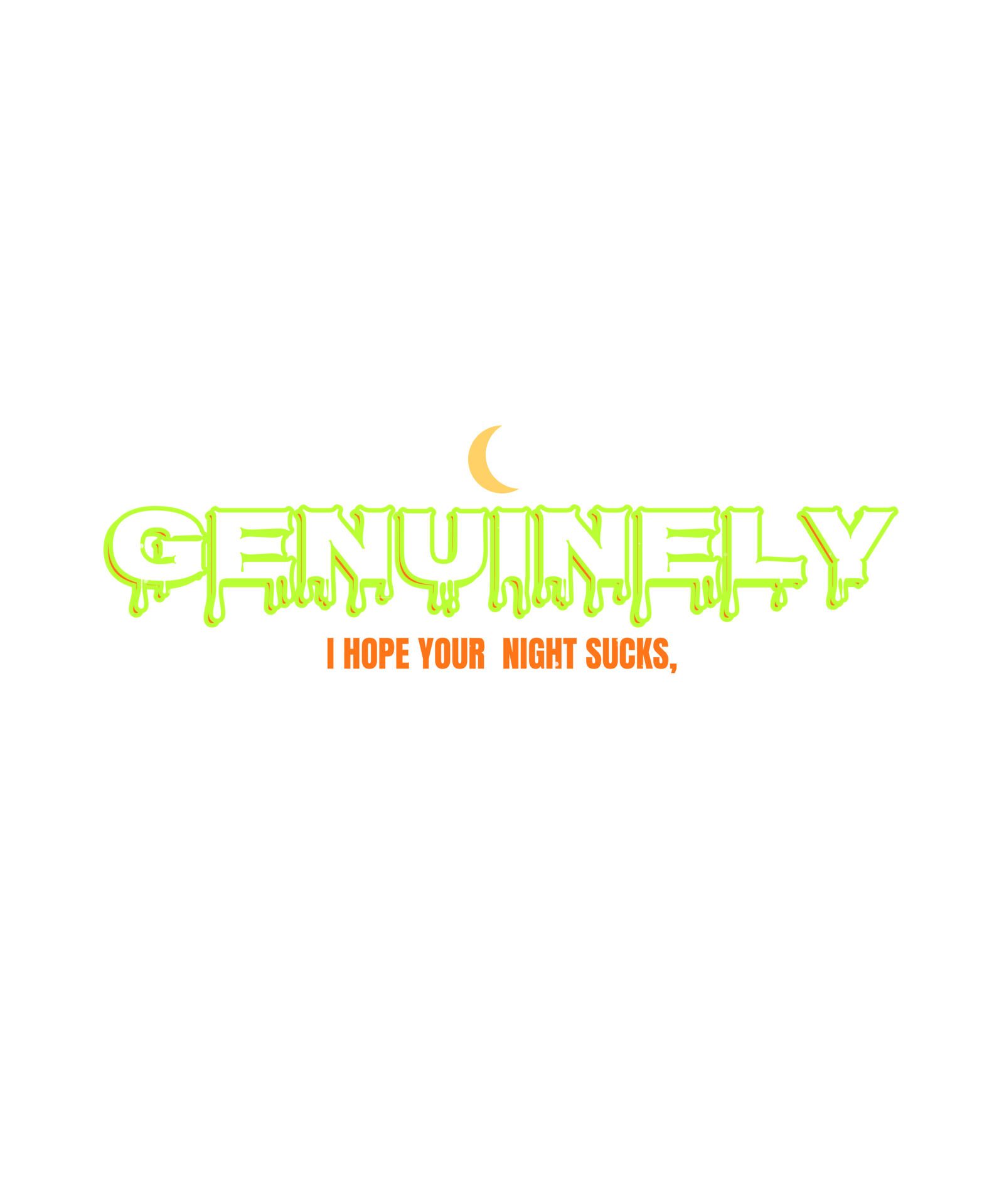 i hope your night sucks, genuinely i hope your night sucks, genuinely