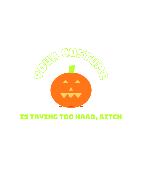 your costume is trying too hard, bitch