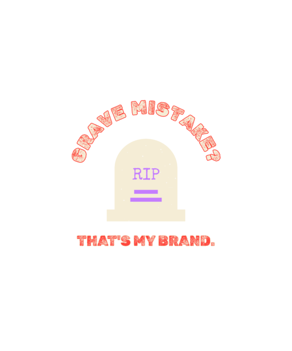 grave mistake? that's my brand.
