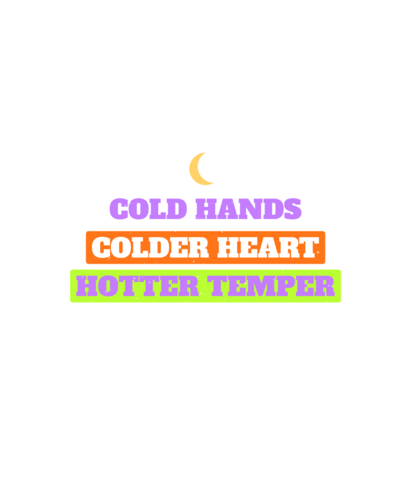 cold hands, colder heart, hotter temper
