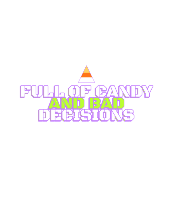 full of candy and bad decisions