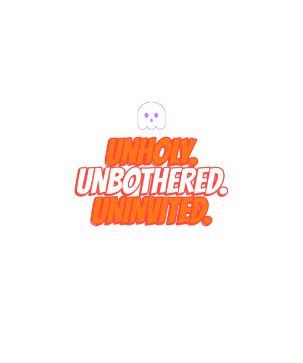 unholy. unbothered. uninvited.