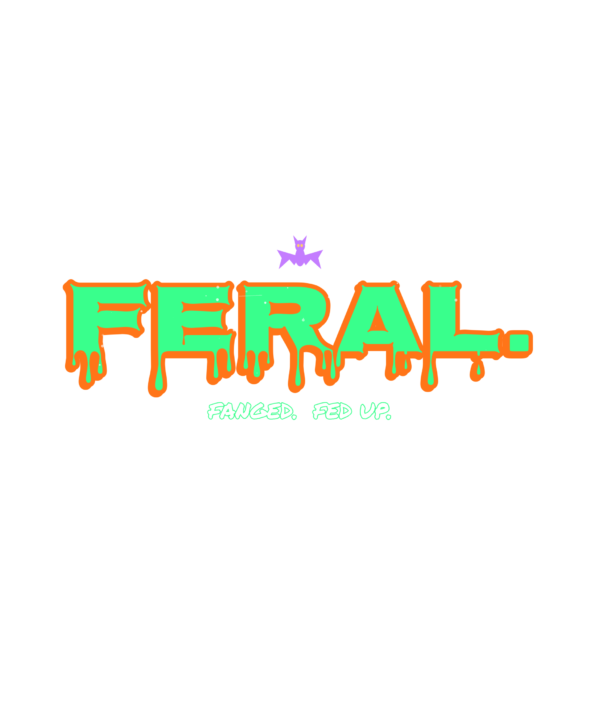feral. fanged. fed up.