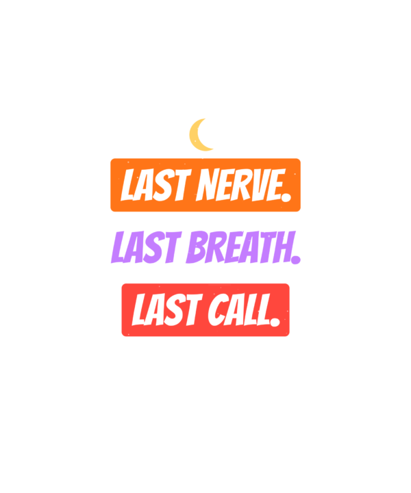 last nerve. last breath. last call.