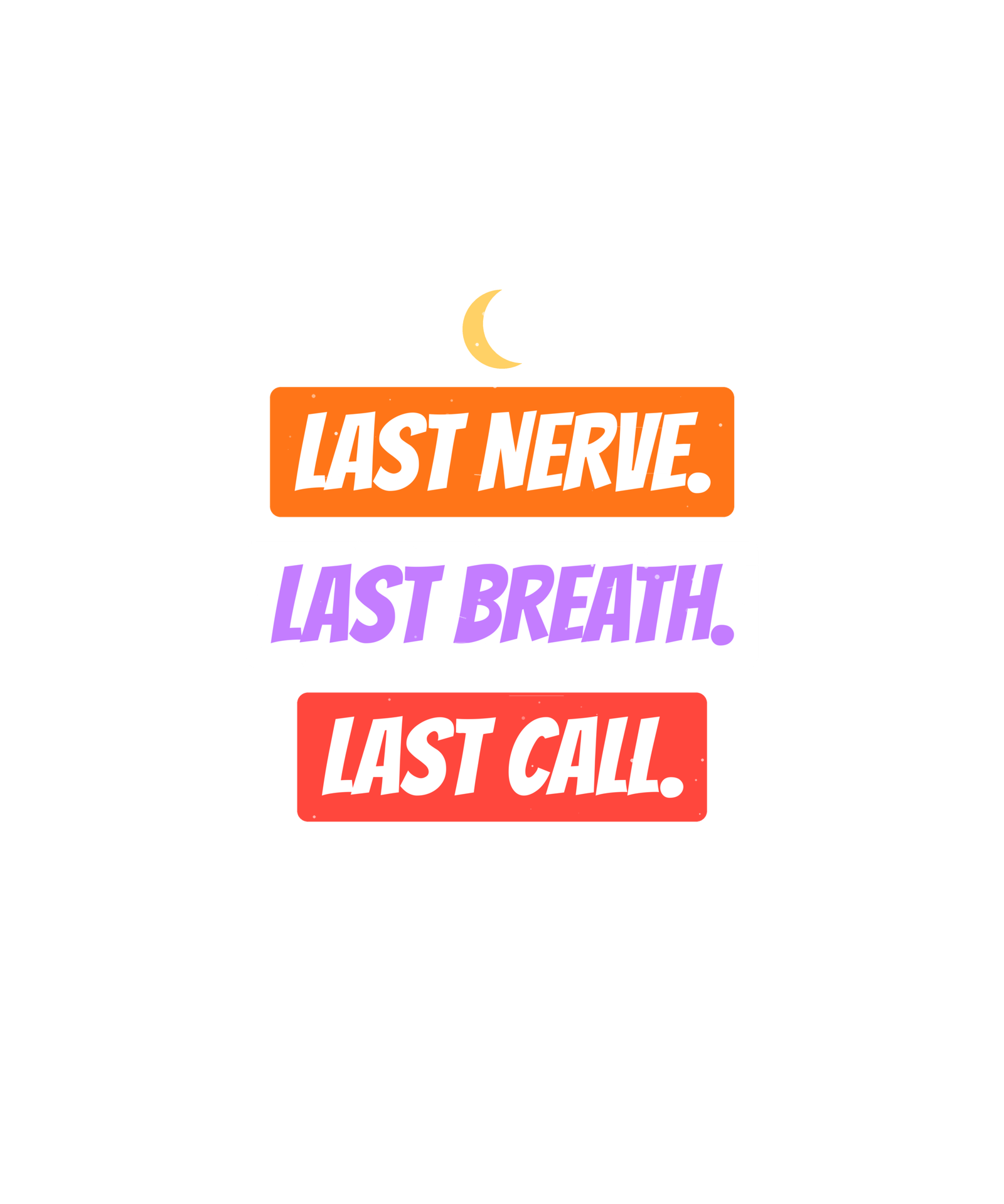 last nerve. last breath. last call. last nerve. last breath. last call.